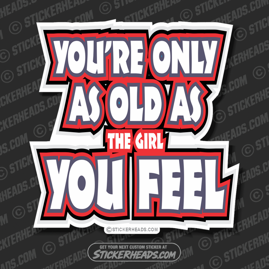 You're Only As OLD as The girl you FEEL - funny Sticker
