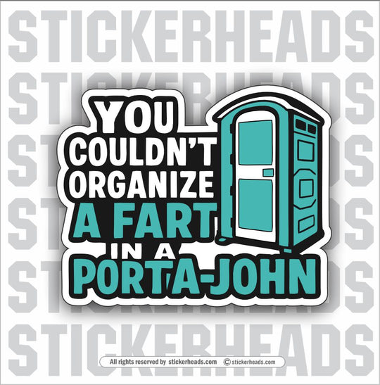 YOU COULDN'T ORGANIZE A FART IN A PORT A JOHN  -  Union Misc Funny Sticker