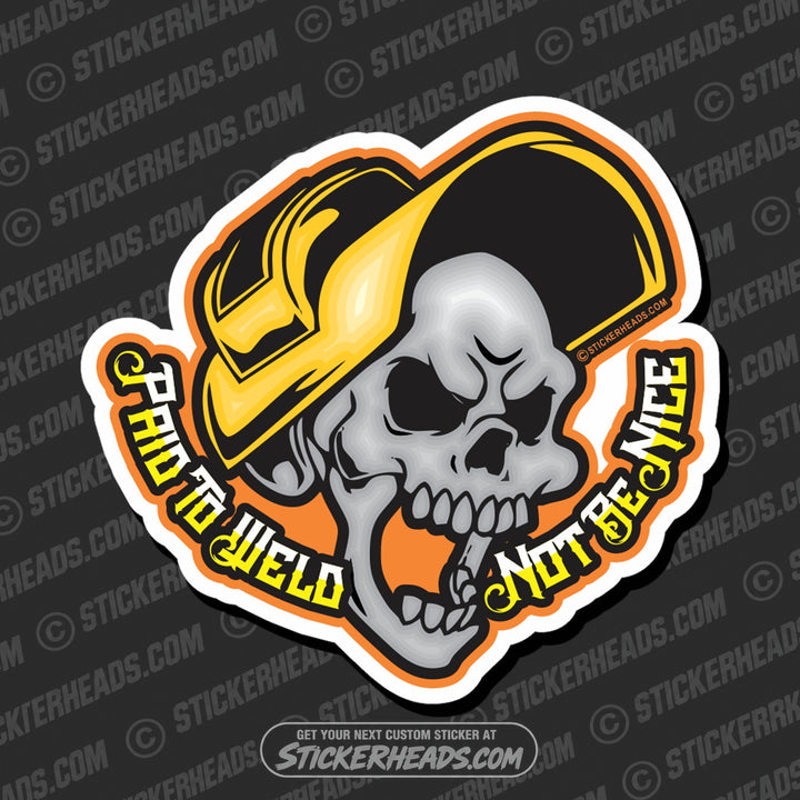PAID TO WELD NOT BE NICE - WELDERs - WORK Welder Sticker