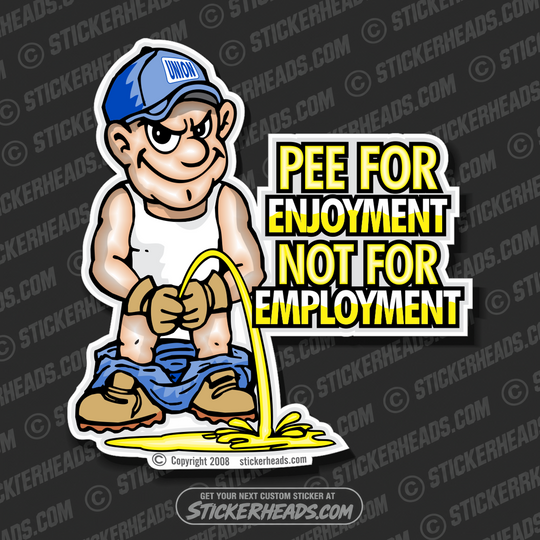 Pee for Enjoyment Not Employment - Funny Pee On Sticker