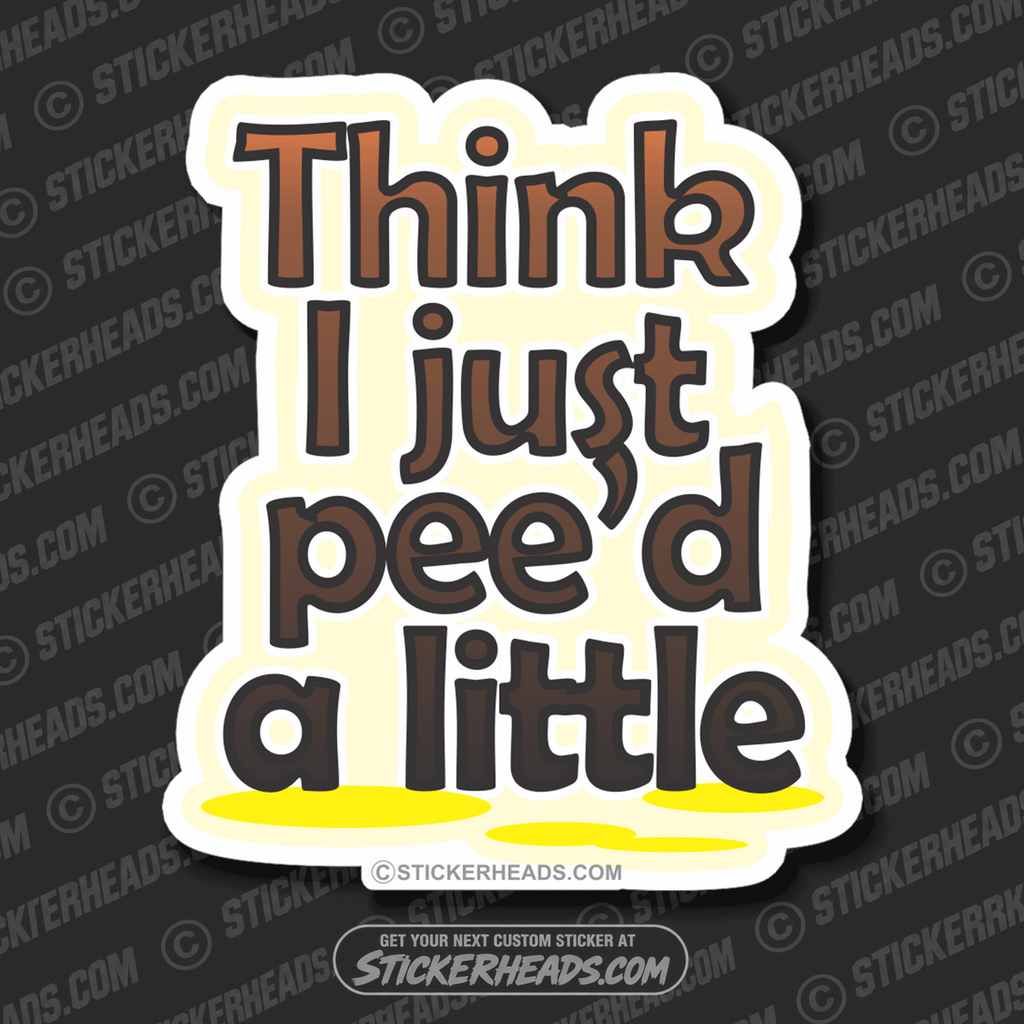 Think I Just PEE"D a Little   - Funny Sticker