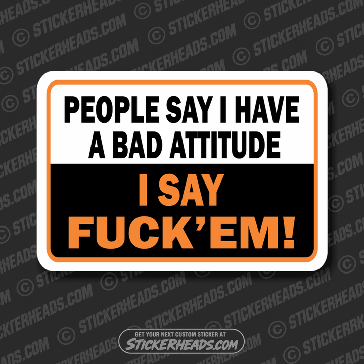 People Say I have a bad atti tude - I Say Fuck'em  - Funny Sticker