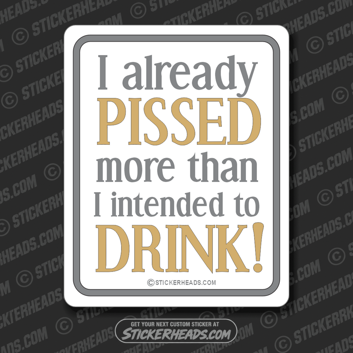 Pissed More Than I Intended to Drink - Drinking Sticker