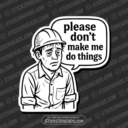 PLEASE DON'T MAKE ME DO THINGS  - Funny Work TOOLBOX Sticker