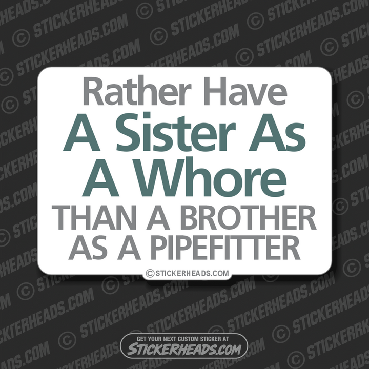 I'd Rather Have A Sister As a Whore Than A Brother as a PIPEFITTER   -  Misc Union Sticker