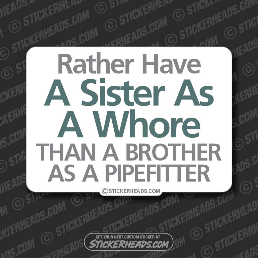 I'd Rather Have A Sister As a Whore Than A Brother as a PIPEFITTER   -  Misc Union Sticker