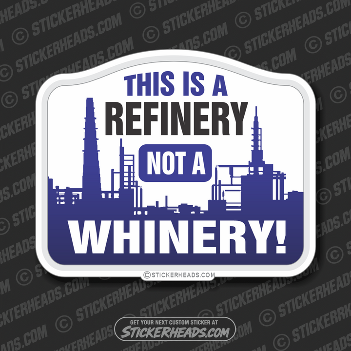 This Is a refinery not a whinery! -  Oilfield Oil Patch Driller Drilling - Sticker