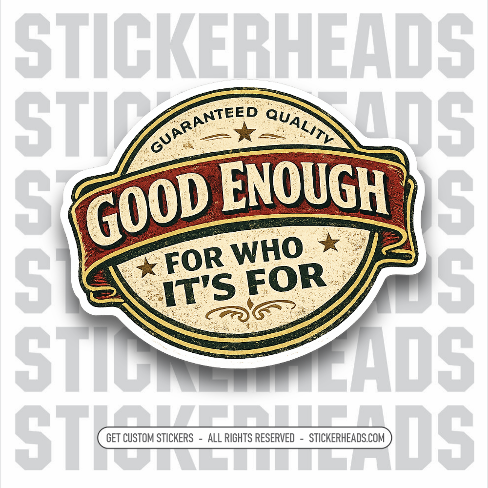 GOOD ENOUGH FOR WHO ITS FOR - FUNNY STICKER