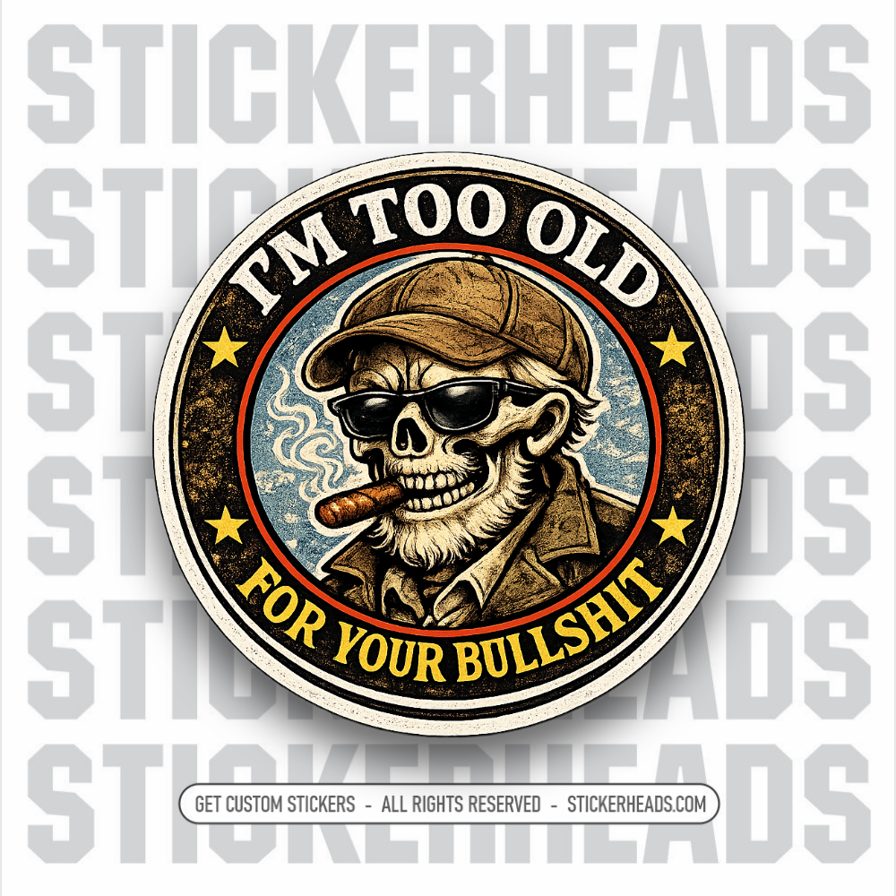I'M TOO OLD FOR YOUR BULLSHIT - SKULL  - FUNNY STICKER