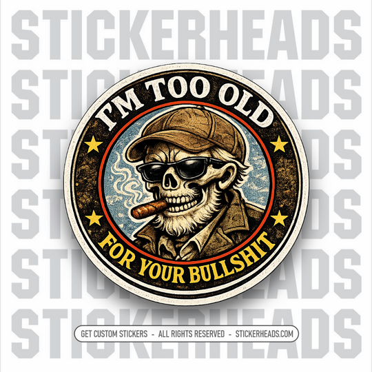 I'M TOO OLD FOR YOUR BULLSHIT - SKULL  - FUNNY STICKER