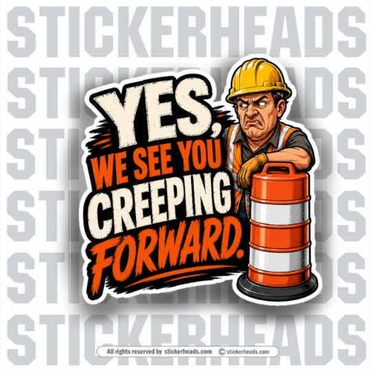 YES WE SEE YOU CREEPING FORWARD - Pavement Road Construction  - FUNNY Sticker