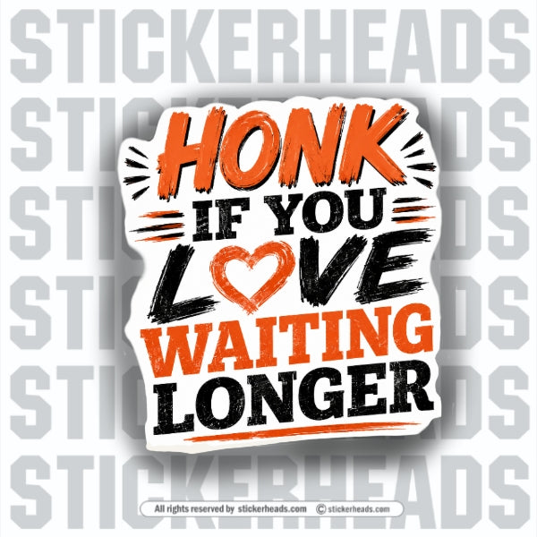 HONK IF YOU LOVE WAITING - Pavement Road Construction  - FUNNY Sticker