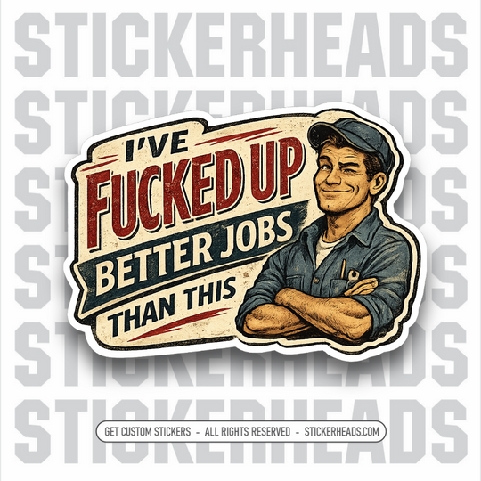 I'VE FUCKED UP BETTER JOBS THAN THIS  - FUNNY STICKER