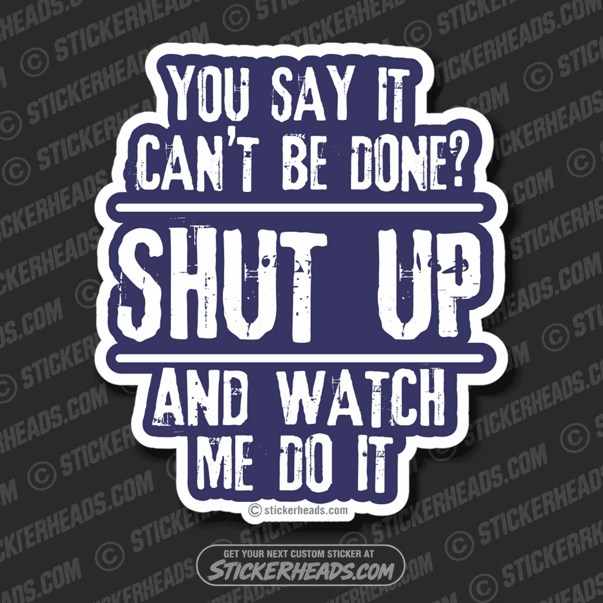 You Say It Can't Be Done?  SHUT UP and watch me do it  - funny work job Sticker