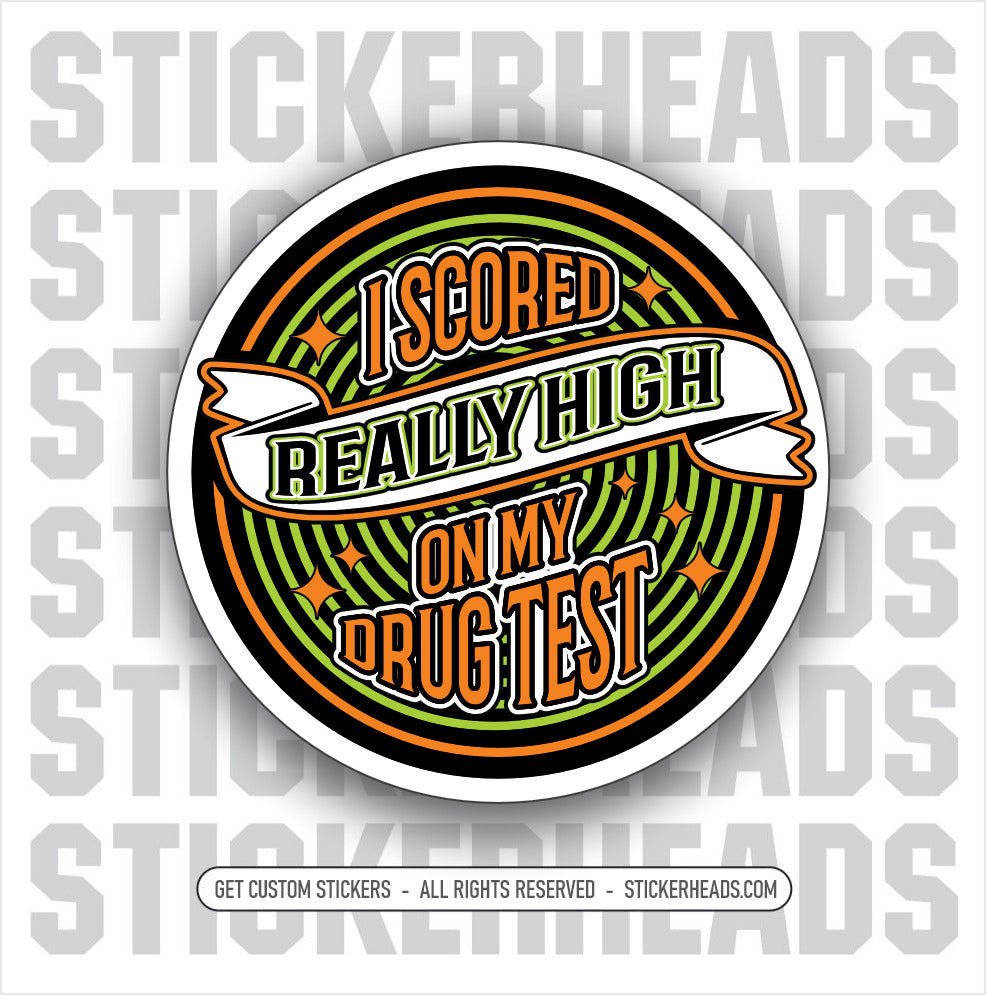 I SCORED REALLY HIGH ON MY DRUG TEST  - WORK Pot High Life  - Funny Sticker