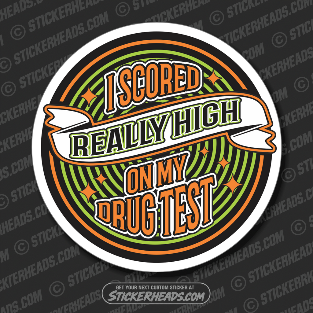 I SCORED REALLY HIGH ON MY DRUG TEST  - WORK Pot High Life  - Funny Sticker