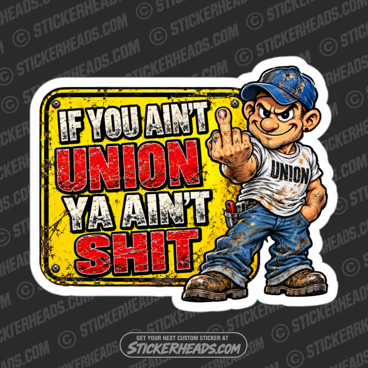 IF YOU AIN'T UNION YA AIN'T SHIT  - FUNNY UNION WORK Sticker