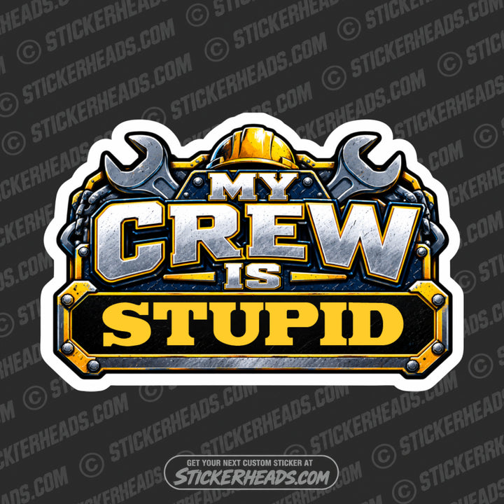 MY CREW IS STUPID - Funny Work Sticker