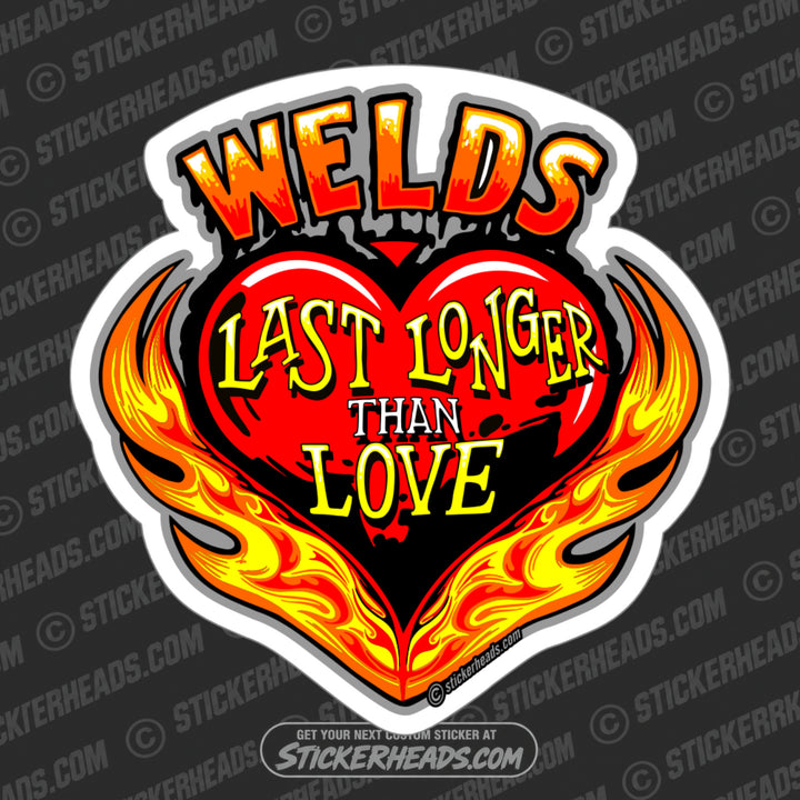 WELDS LAST LONGER THAN LOVE - Weld Welder Sticker