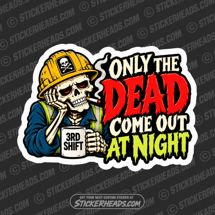 NIGHT SHIFT ONLY THE DEAD COME OUT AT NIGHT -  Work Job Sticker