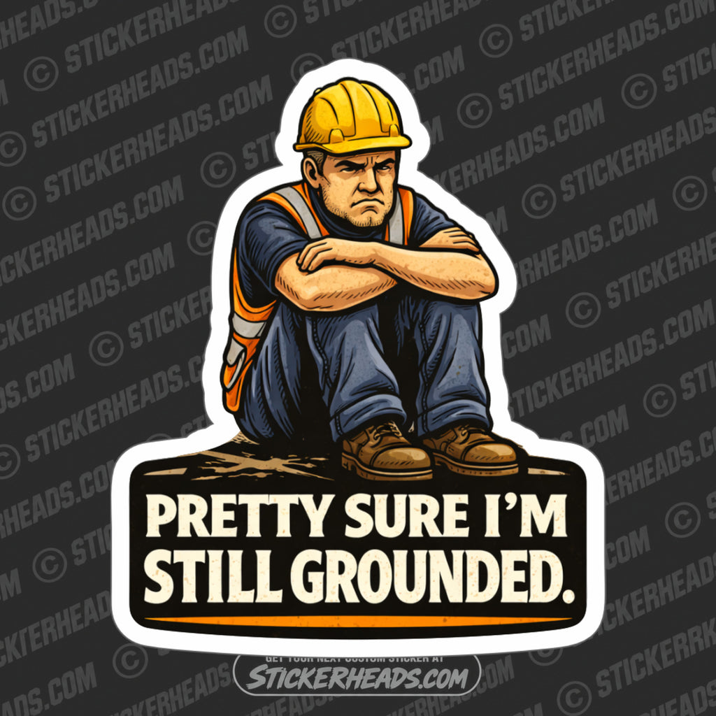 PRETTY SURE I'M STILL GROUNDED - Misc Funny Sticker