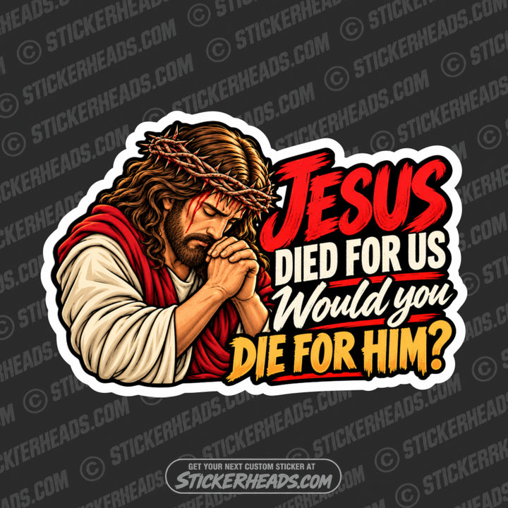 JESUS DIED FOR US - WOULD YOU DIE FOR HIM?- Religious Sticker