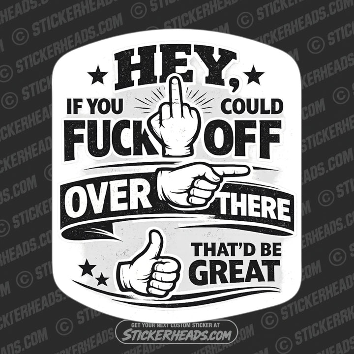 HEY IF YOU COULD FUCK OFF OVER THERE THAT'D BE GREAT #2 - funny sticker