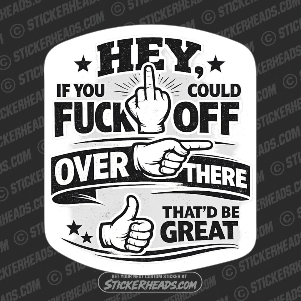 HEY IF YOU COULD FUCK OFF OVER THERE THAT'D BE GREAT #2 - funny sticker