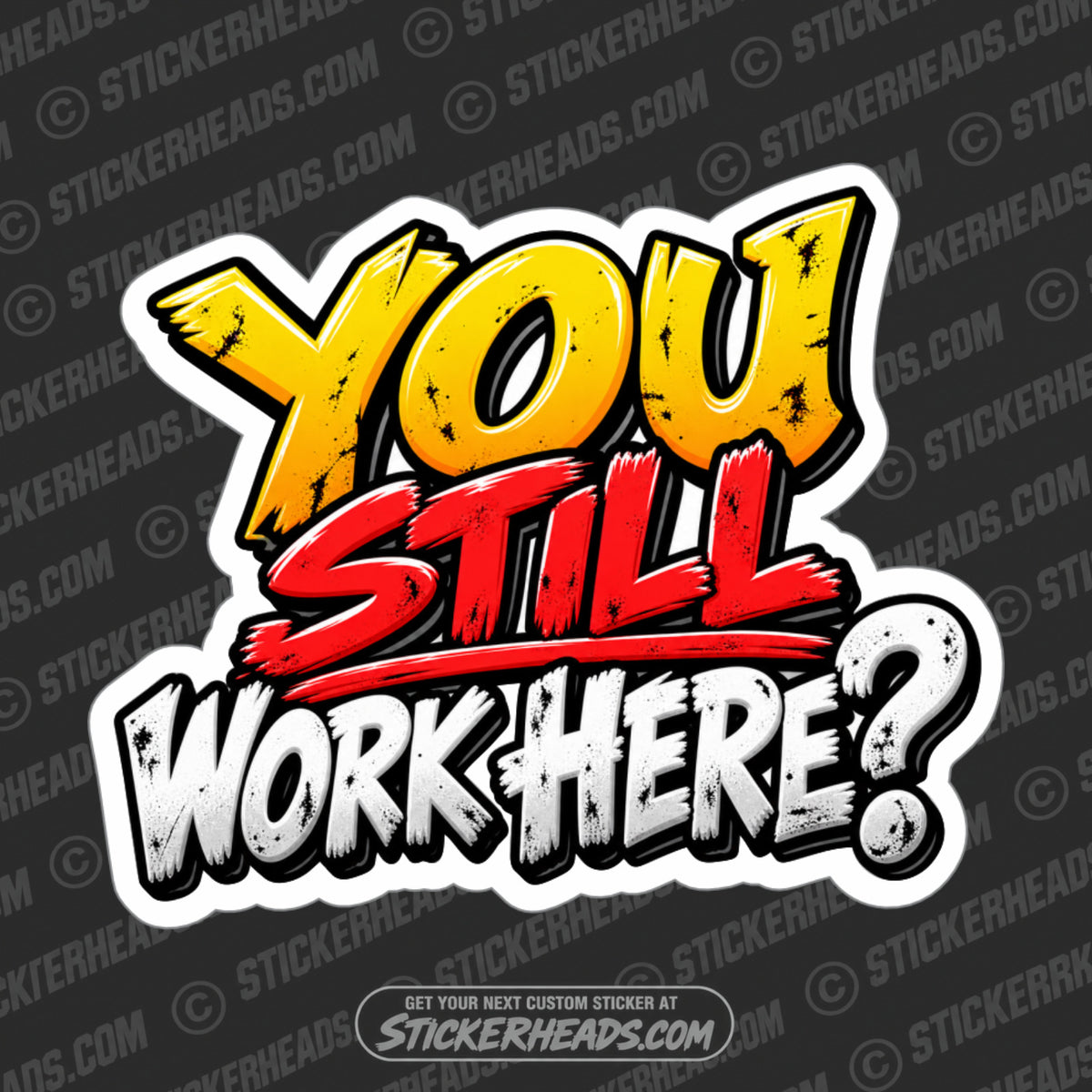 YOU STILL WORK HERE - FUNNY WORK  Sticker