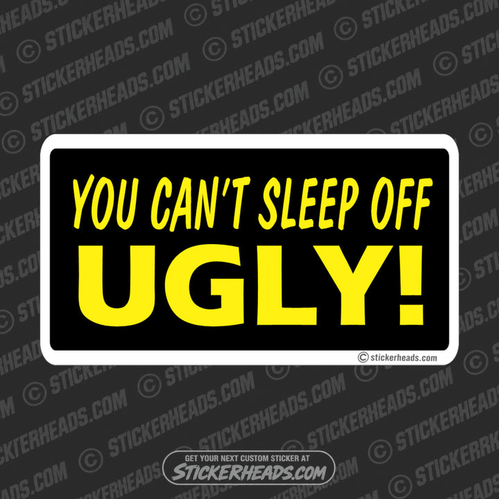 You Can't Sleep Off Ugly - Attitude Sticker