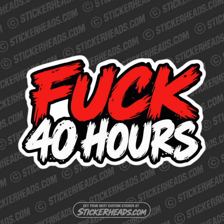 Fuck 40 Hours   - Funny Work Union Misc Sticker