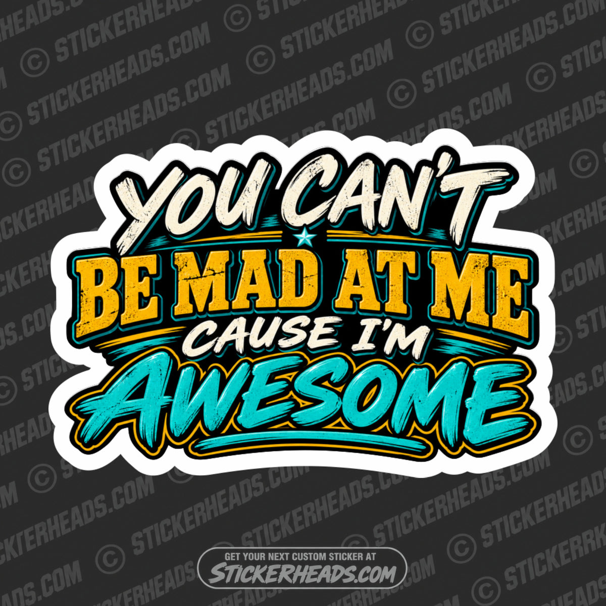 YOU CAN'T BE MAD AT ME BECAUSE I'M AWESOME - Funny Work Sticker