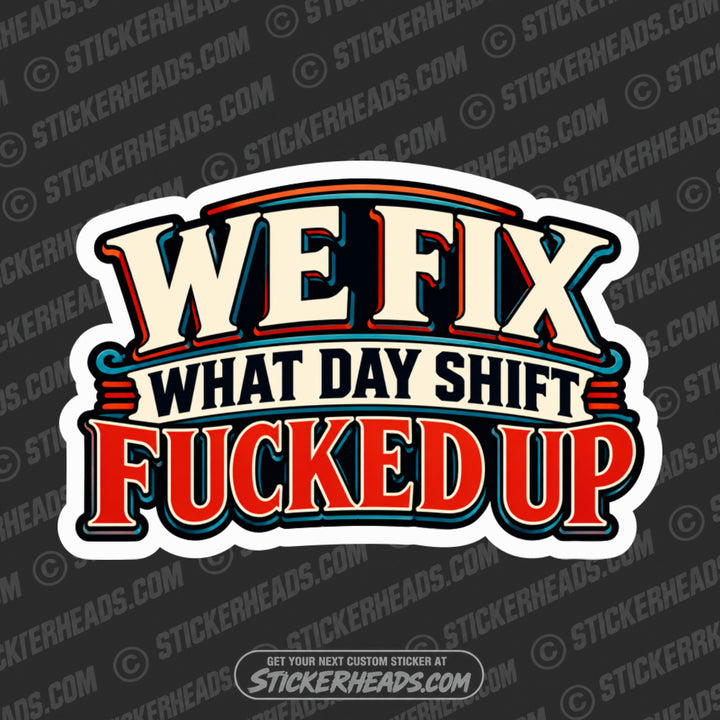 NIGHT SHIFT - WE FIX WHAT DAY SHIFT FUCKED UP -  Work Job Sticker