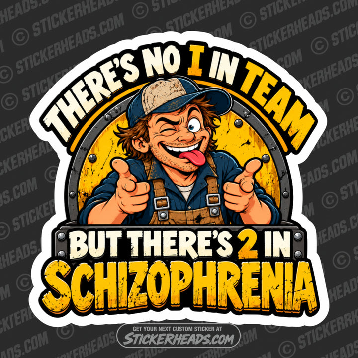 THERE'S NO I IN TEAM BUT 2 IN SCHIZOPHERNIA - Funny Work Sticker