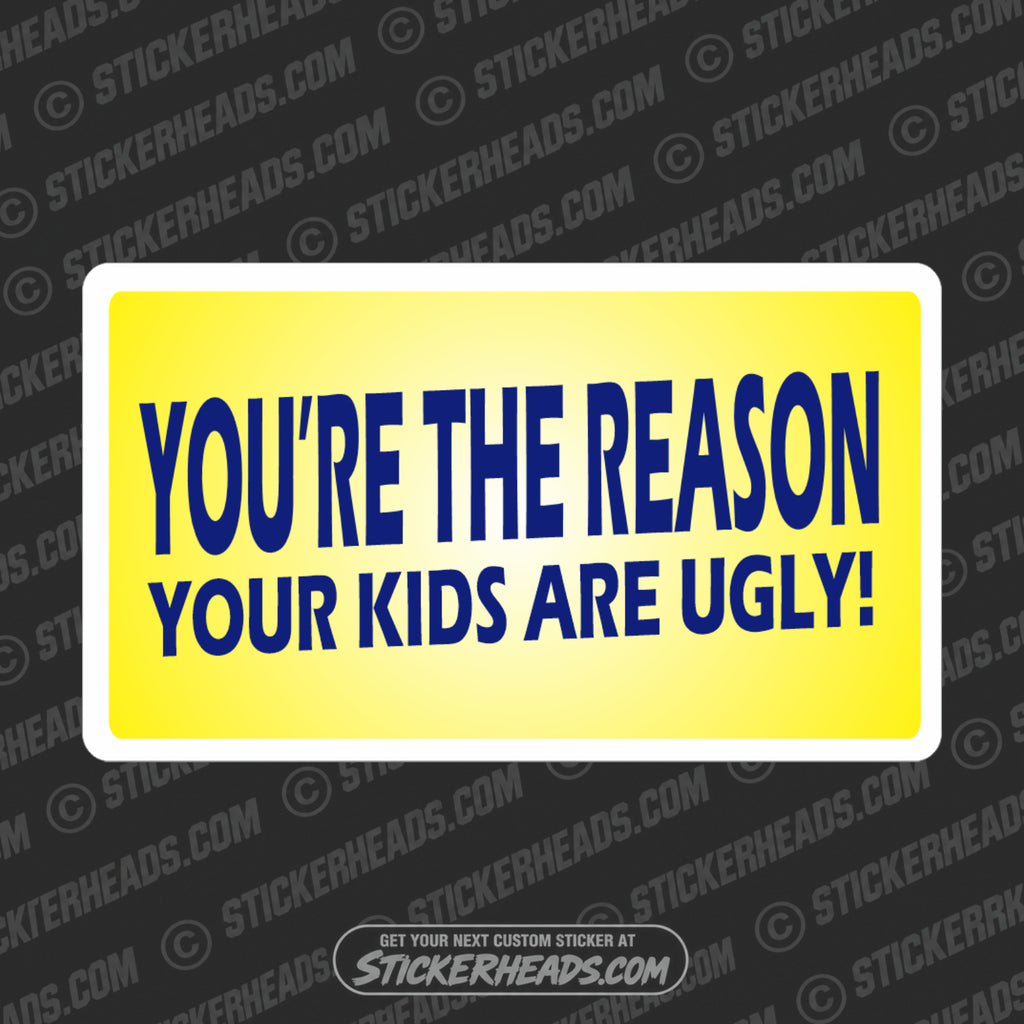 You're The Reason Your Kids Are Ugly  - Attitude Sticker