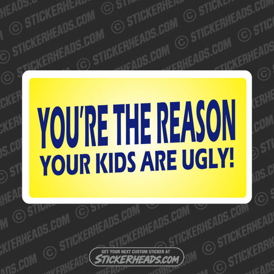 You're The Reason Your Kids Are Ugly  - Attitude Sticker