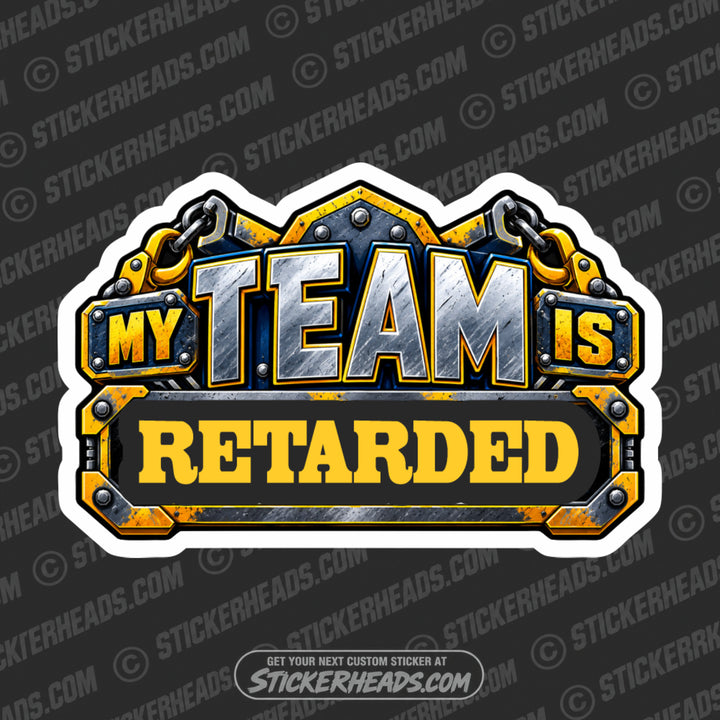MY TEAM IS RETARDED - Funny Work Sticker
