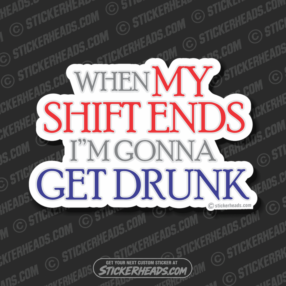 When My Shift Ends I'm Gonna Get Drunk - Drinking Sticker