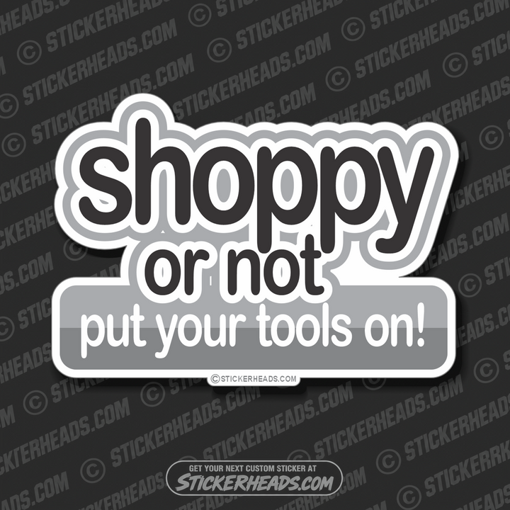 Shoppy or not put your Tools on!  -  Work Job Mechanic Mechanics - Sticker