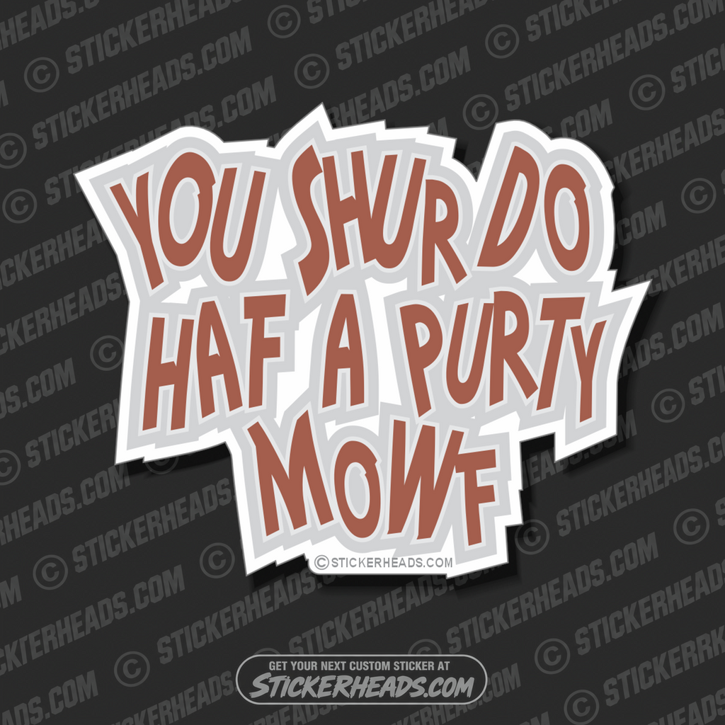 You shur do haf a purty mowf   - funny Sticker