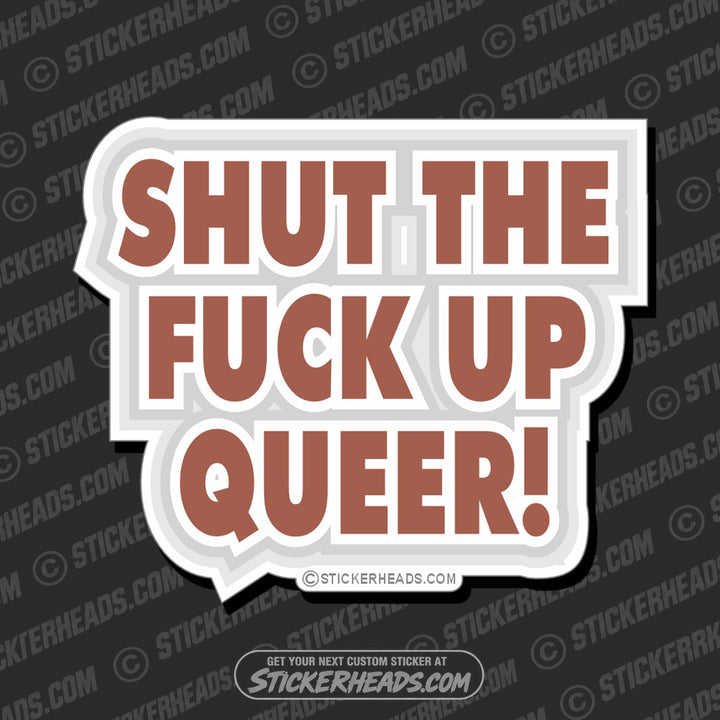 Shut The Fuck Up Queer - Funny Sticker