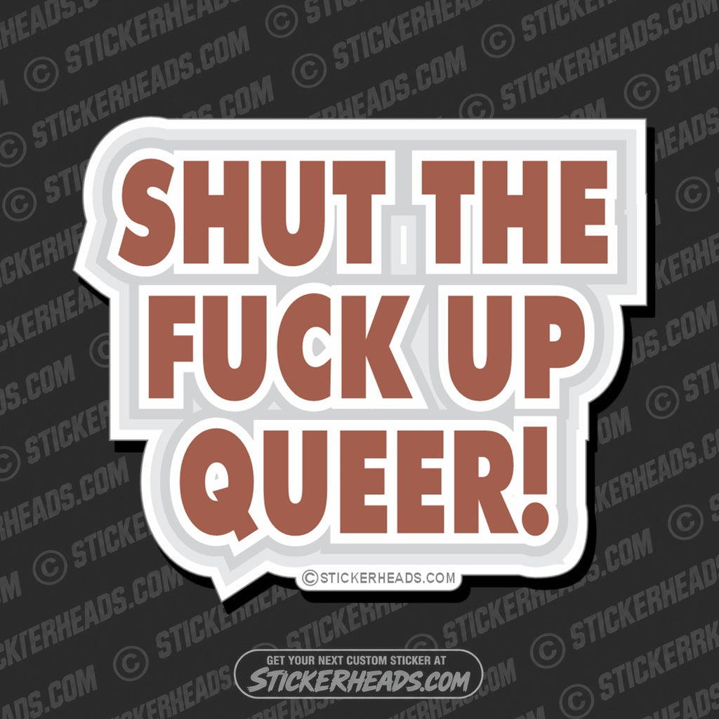 SH-PROTECTED|TAG-REPAIR|shut-the-fuck-up-queer-funny-sticker