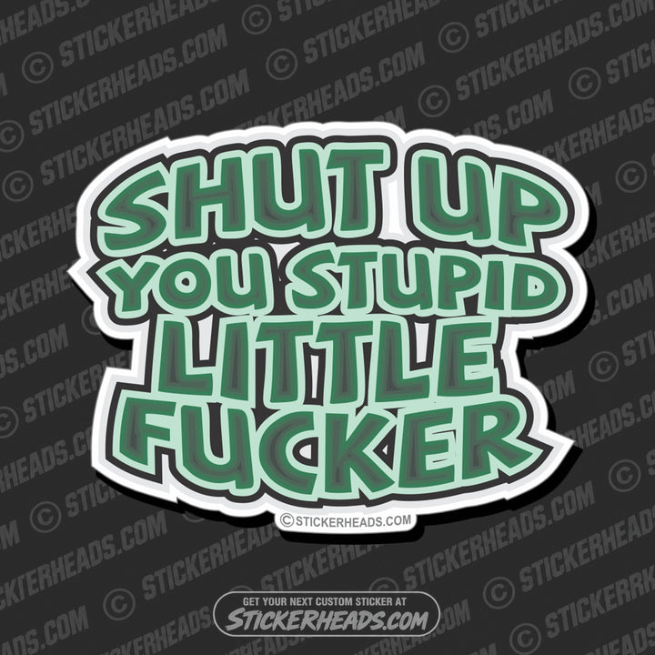 Shut Up You Stupid Little Fucker  - Funny Sticker