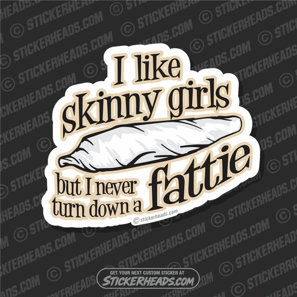 I Like Skinny Girls But never turn down a FATTIE - Marijuana  Pot High Life - Funny Sticker