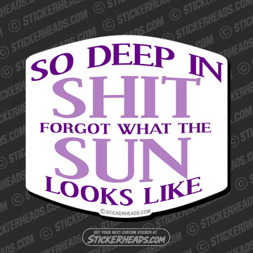 So Deep In Shit Forgot the SUN  Funny  Sticker