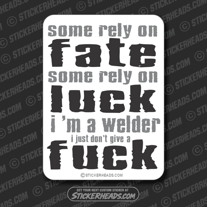 Rely on Fate Luck I'm a Welder I Don't Give A Fuck - Welding  Weld Sticker