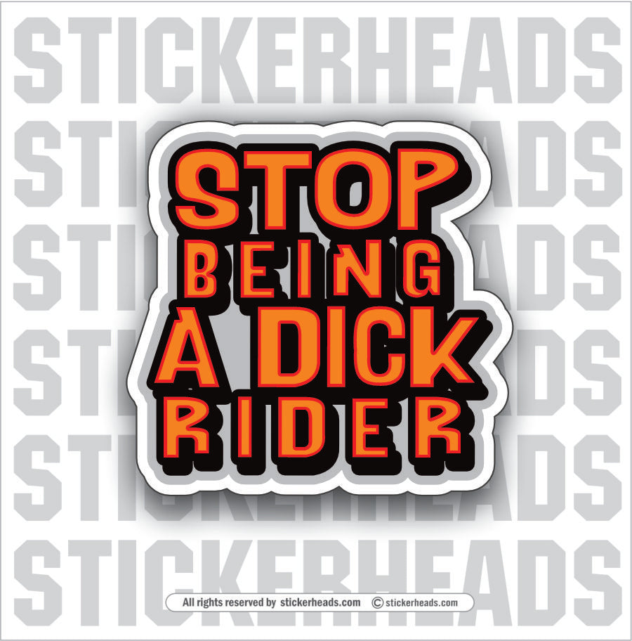 STOP BEING A DICK RIDER - Work Union Misc Funny Sticker