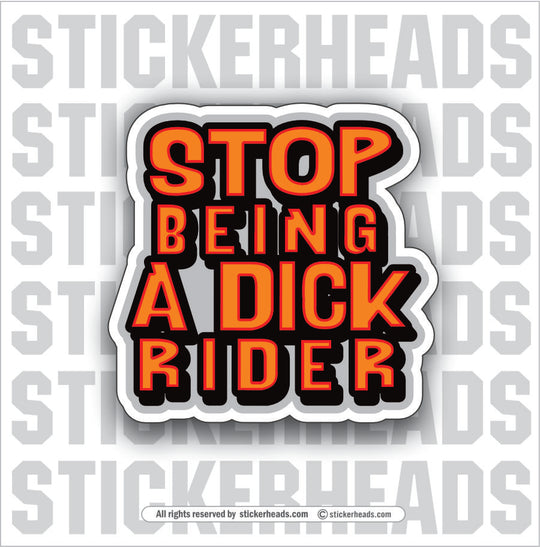 STOP BEING A DICK RIDER - Work Union Misc Funny Sticker