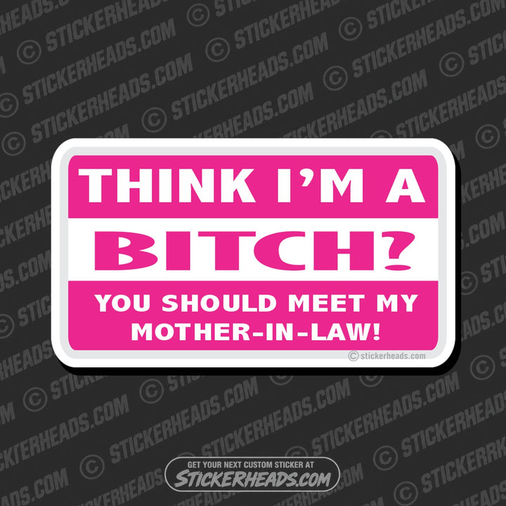 Think I'm A Bitch Mother In Law - Attitude Sticker