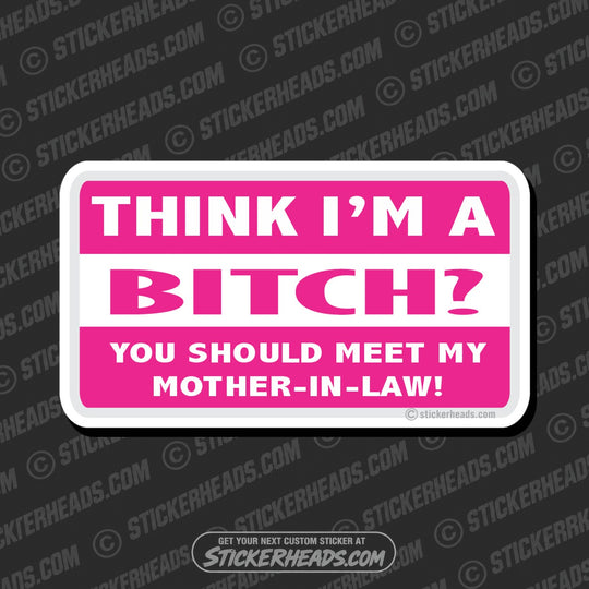 Think I'm A Bitch Mother In Law - Attitude Sticker